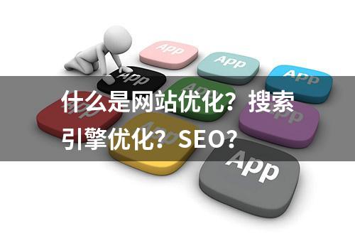 什么是网站优化？搜索引擎优化？SEO？