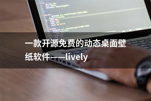 一款开源免费的动态桌面壁纸软件——lively