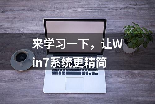 来学习一下，让Win7系统更精简