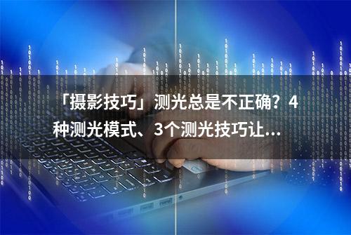 「摄影技巧」测光总是不正确？4种测光模式、3个测光技巧让你了解测光