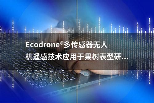 Ecodrone®多传感器无人机遥感技术应用于果树表型研究