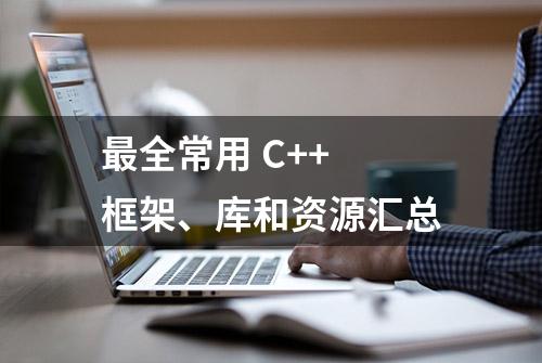 最全常用 C++ 框架、库和资源汇总