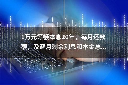 1万元等额本息20年，每月还款额，及逐月剩余利息和本金总和列表