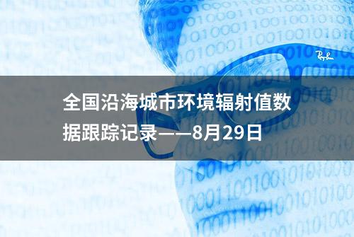 全国沿海城市环境辐射值数据跟踪记录——8月29日