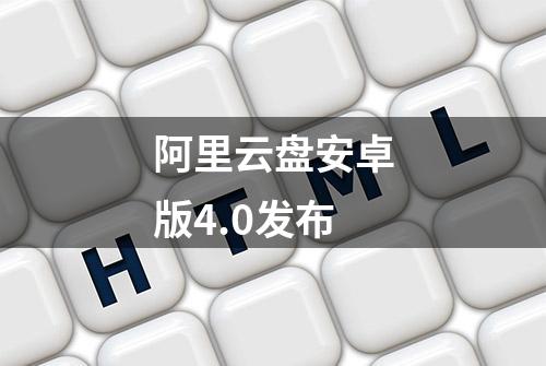 阿里云盘安卓版4.0发布