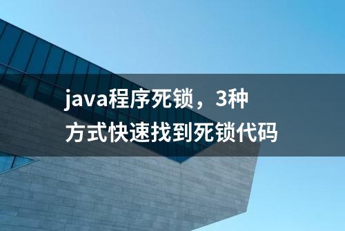 java程序死锁，3种方式快速找到死锁代码