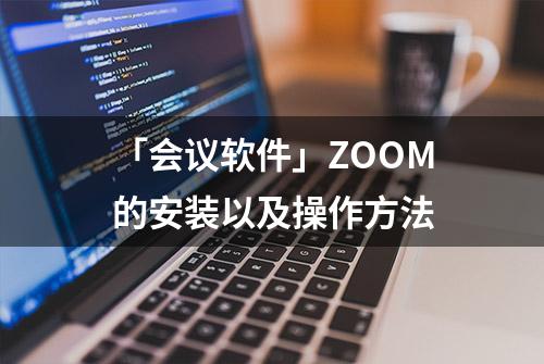 「会议软件」ZOOM的安装以及操作方法