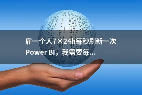 雇一个人7×24h每秒刷新一次Power BI，我需要每月付他多少钱？