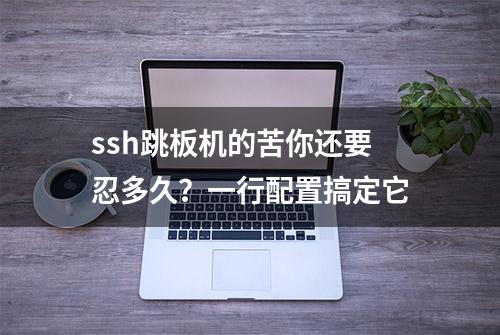 ssh跳板机的苦你还要忍多久？一行配置搞定它