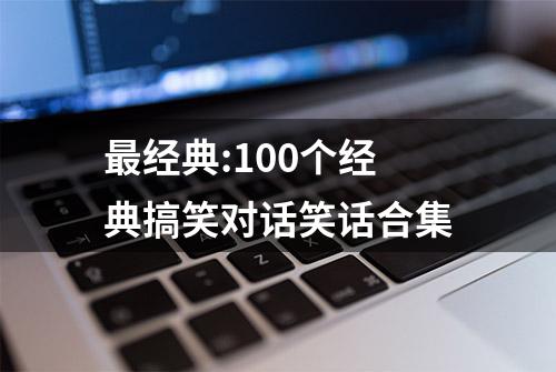 最经典:100个经典搞笑对话笑话合集