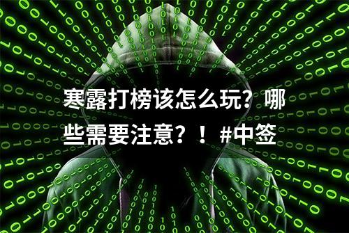 寒露打榜该怎么玩？哪些需要注意？！#中签