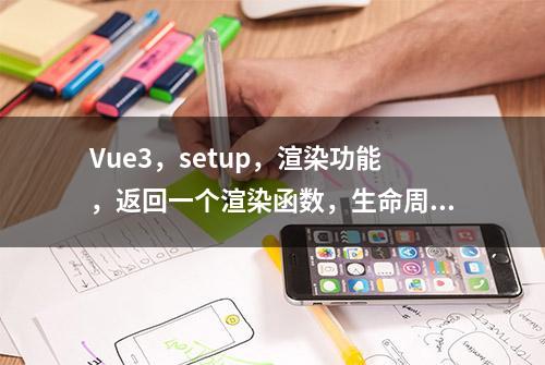 Vue3，setup，渲染功能，返回一个渲染函数，生命周期钩子