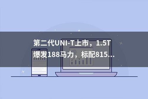 第二代UNI-T上市，1.5T爆发188马力，标配8155芯片，这么选不会错