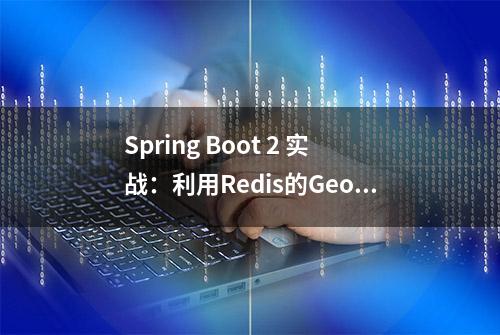 Spring Boot 2 实战：利用Redis的Geo功能实现查找附近的位置