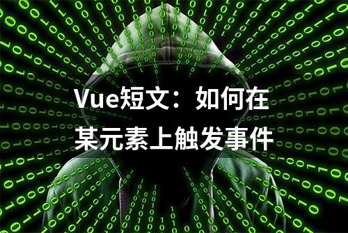 Vue短文：如何在某元素上触发事件