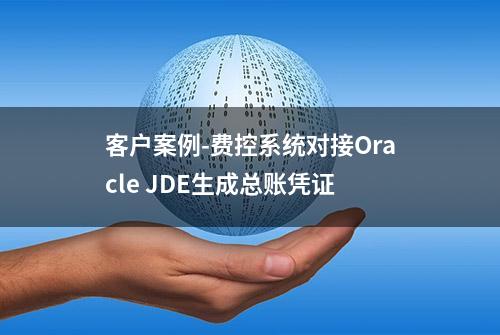 客户案例-费控系统对接Oracle JDE生成总账凭证