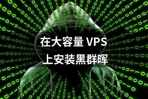 在大容量 VPS 上安装黑群晖