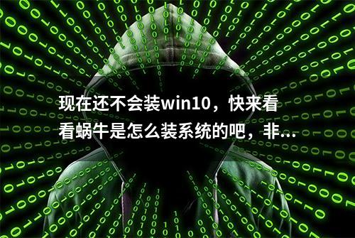 现在还不会装win10，快来看看蜗牛是怎么装系统的吧，非常的简单