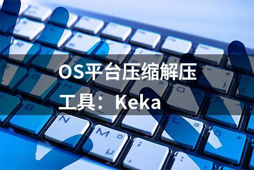 OS平台压缩解压工具：Keka