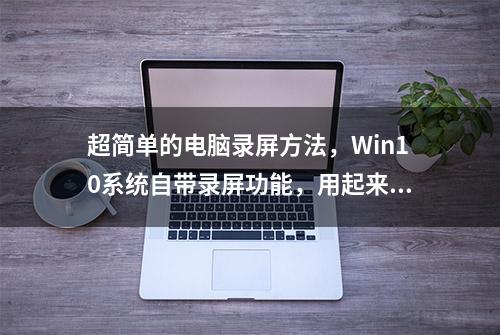 超简单的电脑录屏方法，Win10系统自带录屏功能，用起来超爽