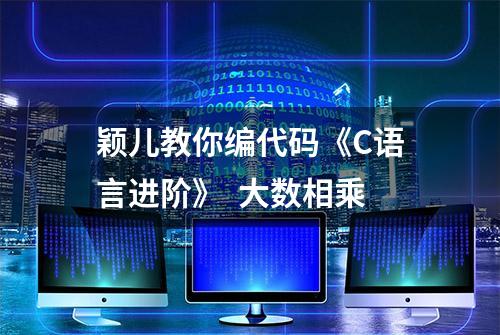 颖儿教你编代码《C语言进阶》  大数相乘