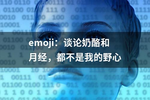 emoji：谈论奶酪和月经，都不是我的野心