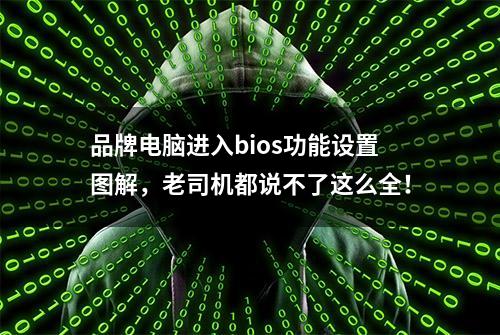 品牌电脑进入bios功能设置图解，老司机都说不了这么全！