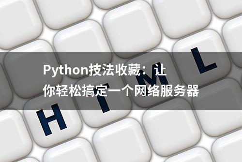 Python技法收藏：让你轻松搞定一个网络服务器