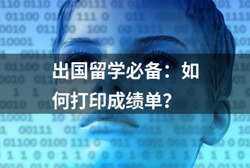 出国留学必备：如何打印成绩单？