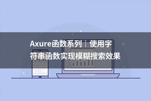 Axure函数系列｜使用字符串函数实现模糊搜索效果