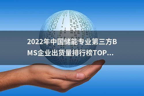 2022年中国储能专业第三方BMS企业出货量排行榜TOP5