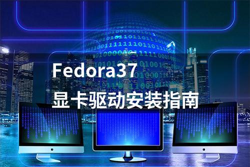 Fedora37显卡驱动安装指南