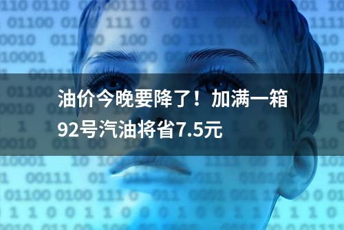 油价今晚要降了！加满一箱92号汽油将省7.5元