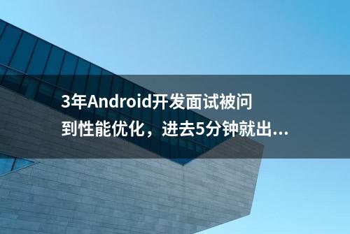 3年Android开发面试被问到性能优化，进去5分钟就出来了