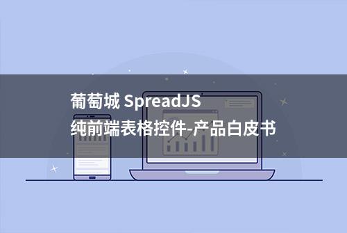 葡萄城 SpreadJS 纯前端表格控件-产品白皮书