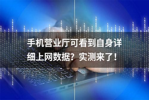 手机营业厅可看到自身详细上网数据？实测来了！