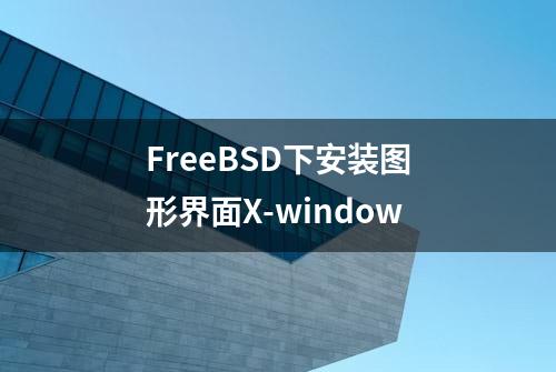 FreeBSD下安装图形界面X-window