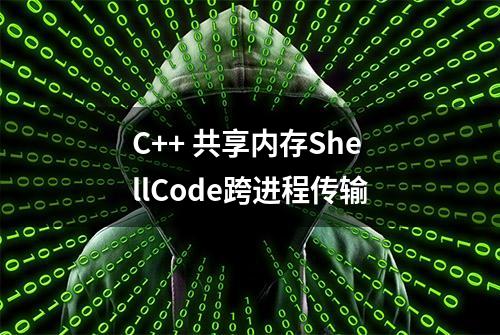 C++ 共享内存ShellCode跨进程传输