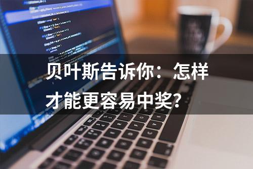 贝叶斯告诉你：怎样才能更容易中奖？