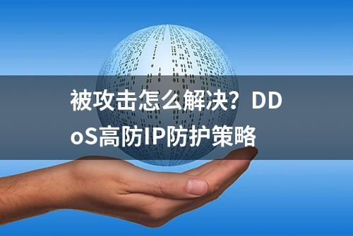 被攻击怎么解决？DDoS高防IP防护策略