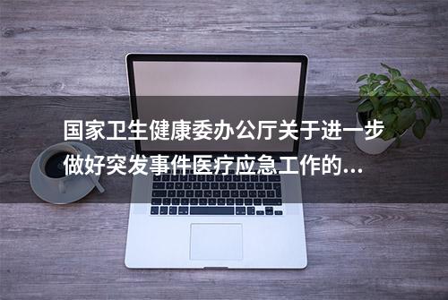 国家卫生健康委办公厅关于进一步做好突发事件医疗应急工作的通知