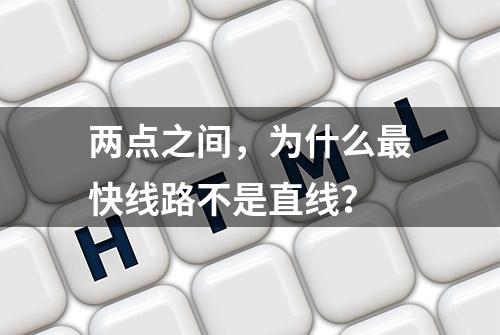 两点之间，为什么最快线路不是直线？