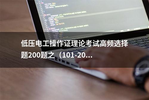 低压电工操作证理论考试高频选择题200题之（101-200题）