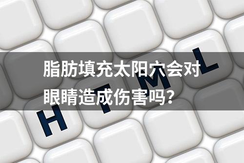 脂肪填充太阳穴会对眼睛造成伤害吗？