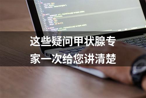 这些疑问甲状腺专家一次给您讲清楚