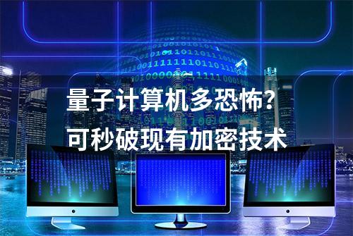 量子计算机多恐怖？可秒破现有加密技术