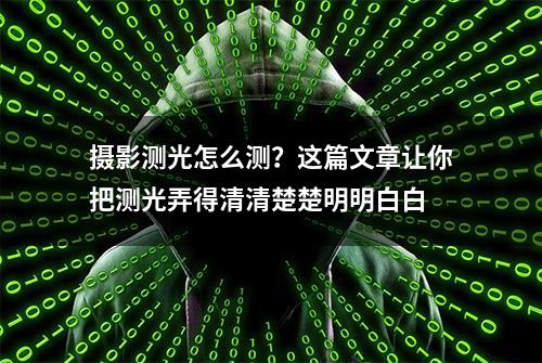 摄影测光怎么测？这篇文章让你把测光弄得清清楚楚明明白白