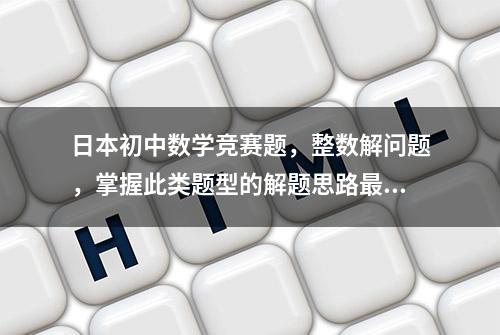 日本初中数学竞赛题，整数解问题，掌握此类题型的解题思路最重要