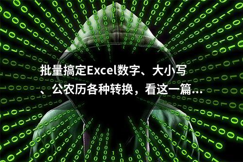 批量搞定Excel数字、大小写、公农历各种转换，看这一篇就够了！