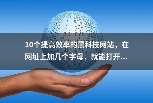 10个提高效率的黑科技网站，在网址上加几个字母，就能打开新世界